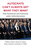 Autocrats Can't Always Get What They Want : State Institutions and Autonomy under Authoritarianism-9780472056972