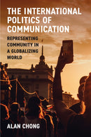 The International Politics of Communication : Representing Community in a Globalizing World-9780472057313