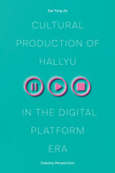 Cultural Production of Hallyu in the Digital Platform Era : Industry Perspectives-9780472057566