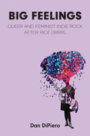 Big Feelings : Queer and Feminist Indie Rock After Riot Grrrl-9780472057702
