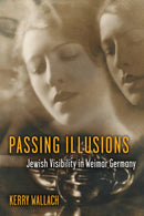 Passing Illusions : Jewish Visibility in Weimar Germany-9780472073573
