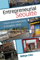 Entrepreneurial Seoulite : Culture and Subjectivity in Hongdae, Seoul-9780472074167