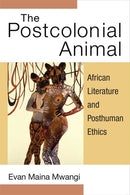 The Postcolonial Animal : African Literature and Posthuman Ethics-9780472074198