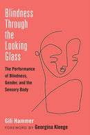 Blindness Through the Looking Glass : The Performance of Blindness, Gender, and the Sensory Body-9780472074280