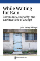 While Waiting for Rain : Community, Economy, and Law in a Time of Change-9780472075614