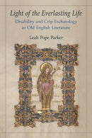 Light of the Everlasting Life : Disability and Crip Eschatology in Old English Literature-9780472077595
