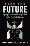 Fear the Future : Dystopia and Political Imagination in the Twentieth Century-9780472077748
