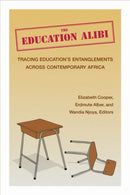 The Education Alibi : Tracing Education's Entanglements Across Contemporary Africa-9780472077755