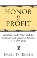 Honor and Profit – Athenian Trade Policy and the Economy and Society of Greece, 415–307 B.C.E.