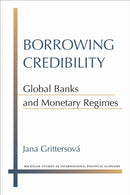 Borrowing Credibility : Global Banks and Monetary Regimes-9780472130467