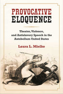 Provocative Eloquence – Theater, Violence, and Antislavery Speech in the Antebellum United States