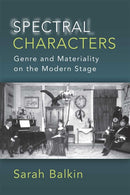 Spectral Characters : Genre and Materiality on the Modern Stage-9780472131488