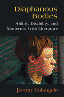 Diaphanous Bodies : Ability, Disability, and Modernist Irish Literature-9780472132799