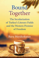 Bound Together – The Secularization of Turkey's Literary Fields and the Western Promise of Freedom