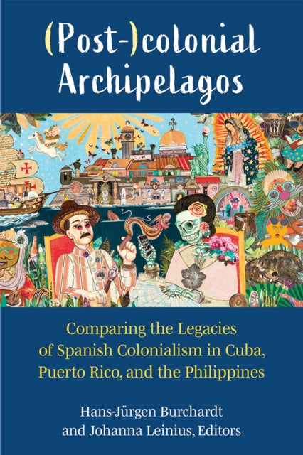 (Post–)colonial Archipelagos – Comparing the Legacies of Spanish Colonialism in Cuba, Puerto Rico, and the Philippines