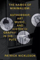The Names of Minimalism : Authorship, Art Music, and Historiography in Dispute-9780472133284