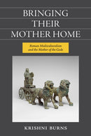 Bringing Their Mother Home : Roman Multiculturalism and the Mother of the Gods-9780472133635