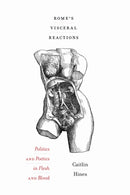 Rome's Visceral Reactions : Politics and Poetics in Flesh and Blood-9780472133666