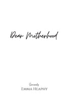Dear Motherhood : A collection of real, raw and romantic poetry and prose about the big little love story that is early motherhood-9780473568726