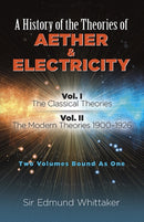 History of the Theories of Aether and Electricity, Vol. I : The Classical Theories; Vol. II: the Modern Theories, 1900-1926-9780486261263