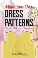 Make Your Own Dress Patterns : A Primer in Patternmaking for Those Who Like to Sew-9780486452548