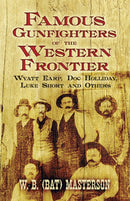 Famous Gunfighters of the Western Frontier : Wyatt Earp, "DOC" Holliday, Luke Short and Others-9780486470146