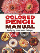 The Colored Pencil Manual: Step-By-Step Demonstrations for Essential Techniques-9780486822969