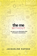 The Me, without: My Year on an Elimination Diet of Modern Conveniences : My Year on an Elimination Diet of Modern Conveniences-9780486826882