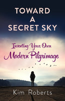 Toward a Secret Sky : Inventing Your Own Modern Pilgrimage-9780486832272
