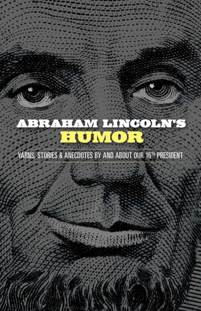 Abraham Lincoln's Humor: Yarns, Stories, and Anecdotes by and About Our 16th President-9780486843636