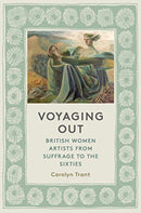 Voyaging Out : British Women Artists From Suffrage to the Sixties-9780500021828