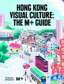 Hong Kong Visual Culture: The M+ Guide-9780500024966
