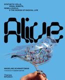 Alive : Synthetic cells, feral robots, rebellious AI, and the design of radical life-9780500026861