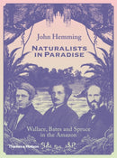 Naturalists in Paradise : Wallace, Bates and Spruce in the Amazon-9780500252109