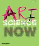 Art + Science Now : How scientific research and technological innovation are becoming key to 21st-century aesthetics-9780500289952