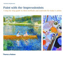 Paint with the Impressionists : A step-by-step guide to their methods and materials for today's artists-9780500295052