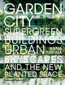 Garden City : Supergreen Buildings, Urban Skyscapes and the New Planted Space-9780500343265