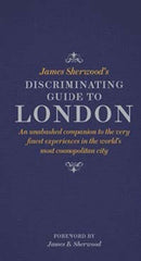 James Sherwood's Discriminating Guide to London : An unabashed companion to the very finest experiences in the world's most cosmopolitan city-9780500518281