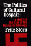 The Politics of Cultural Despair : A Study in the Rise of the Germanic Ideology-9780520026261