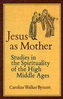 Jesus as Mother : Studies in the Spirituality of the High Middle Ages-9780520052222