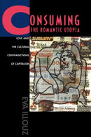 Consuming the Romantic Utopia : Love and the Cultural Contradictions of Capitalism-9780520205710