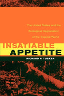 Insatiable Appetite – The United States & the Ecological Degradation of the Tropical World