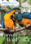 Parrots of the Wild : A Natural History of the World's Most Captivating Birds-9780520239258