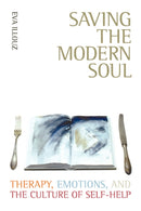 Saving the Modern Soul – Therapy, Emotions, and the Culture of Self–Help