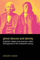Ghost Dances and Identity : Prophetic Religion and American Indian Ethnogenesis in the Nineteenth Century-9780520256279