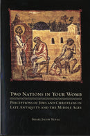 Two Nations in Your Womb : Perceptions of Jews and Christians in Late Antiquity and the Middle Ages-9780520258181