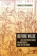 Before Wilde : Sex between Men in Britain's Age of Reform-9780520258532
