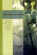 Dark Green Religion : Nature Spirituality and the Planetary Future-9780520261006
