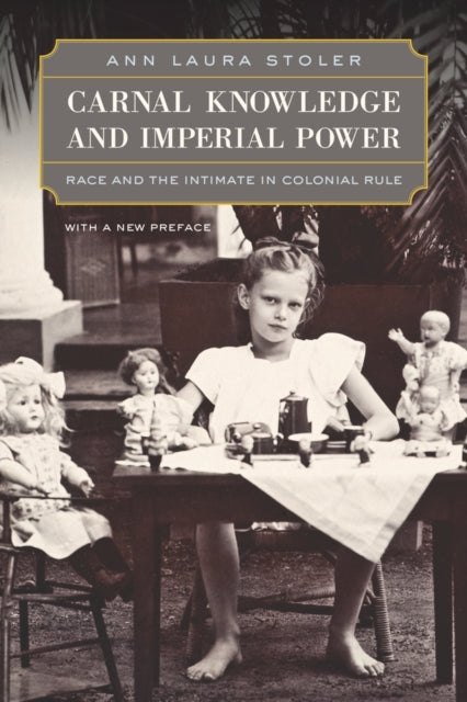 Carnal Knowledge and Imperial Power : Race and the Intimate in Colonial Rule, With a New Preface-9780520262461