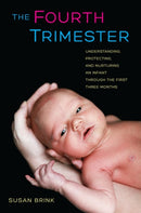 The Fourth Trimester : Understanding, Protecting, and Nurturing an Infant through the First Three Months-9780520267121